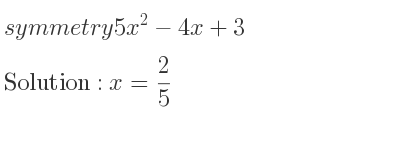 The symmetry 5x^2-4x+3 is x= 2/5